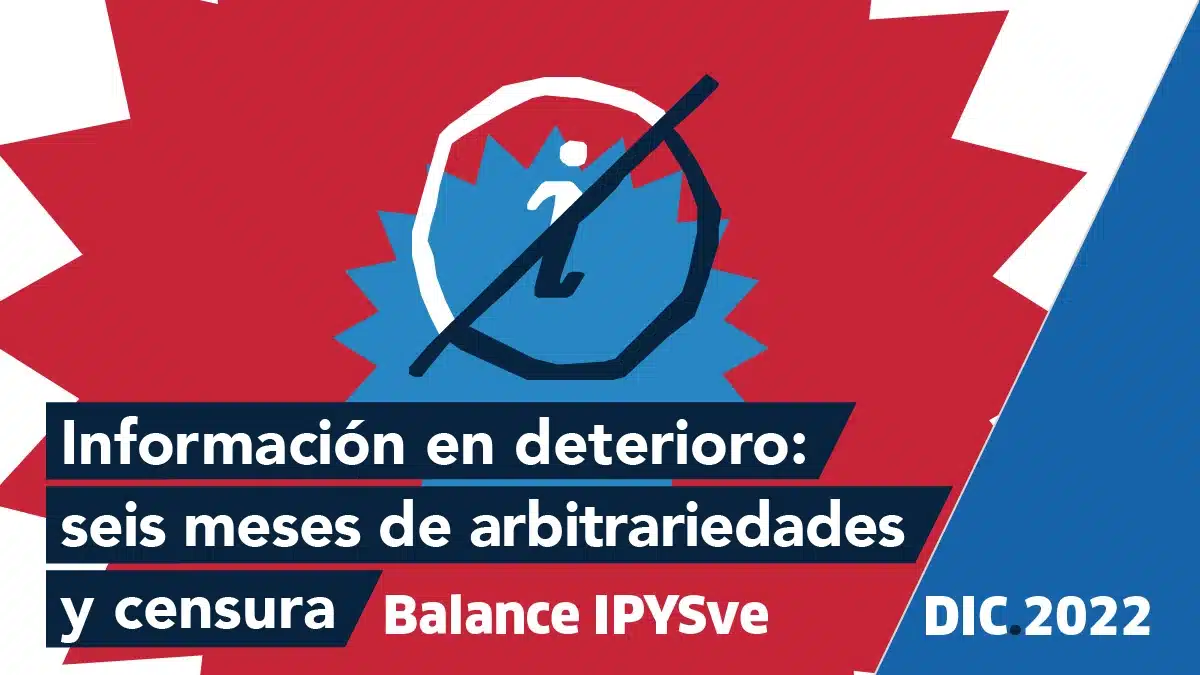 Balance IPYSVe | Información en deterioro: seis meses de arbitrariedades y censura